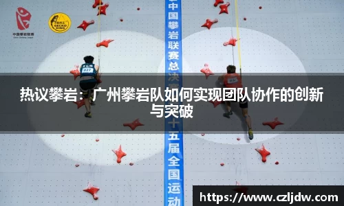 热议攀岩：广州攀岩队如何实现团队协作的创新与突破
