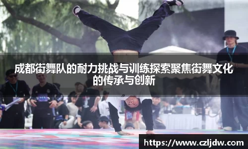 成都街舞队的耐力挑战与训练探索聚焦街舞文化的传承与创新
