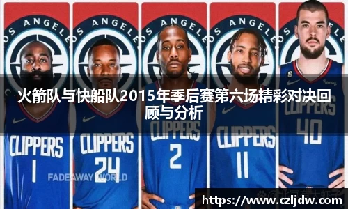 火箭队与快船队2015年季后赛第六场精彩对决回顾与分析