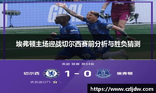 埃弗顿主场迎战切尔西赛前分析与胜负猜测